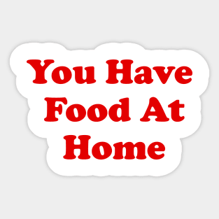 You Have Food At Home Sticker